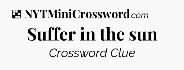 Solution: Suffer in the sun - NYT Crossword
