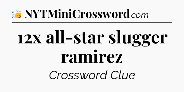 12x all-star slugger ramirez - 7 Little Words