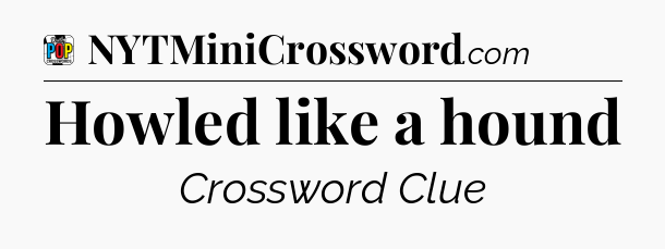 Howled like a hound Crossword Clue