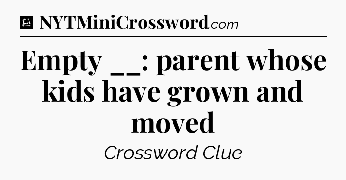 Empty __: parent whose kids have grown and moved - LA Times Crossword