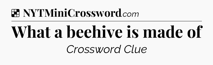 Solution: What a beehive is made of - NYT Crossword