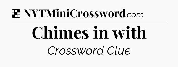 Solution: Chimes in with - NYT Crossword