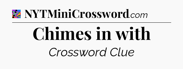 Chimes in with Crossword Clue
