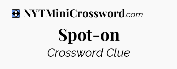Solution: Spot-on - NYT Mini Crossword