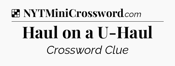Solution: Haul on a U-Haul - NYT Crossword