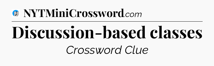 Discussion-based classes Crossword Clue