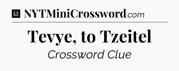 Tevye, to Tzeitel - LA Times Crossword