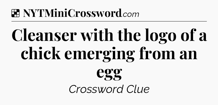 Solution: Cleanser with the logo of a chick emerging from an egg - NYT Crossword
