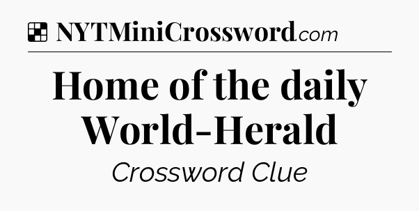 Solution: Home of the daily World-Herald - NYT Crossword