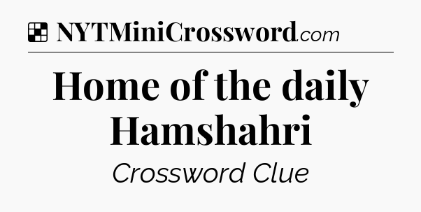 Solution: Home of the daily Hamshahri - NYT Crossword