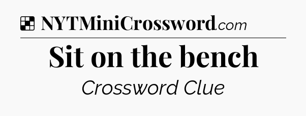 Solution: Sit on the bench - NYT Crossword