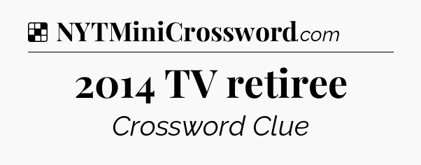 Solution: 2014 TV retiree - NYT Crossword