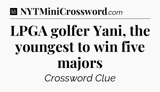 LPGA golfer Yani, the youngest to win five majors - LA Times Crossword
