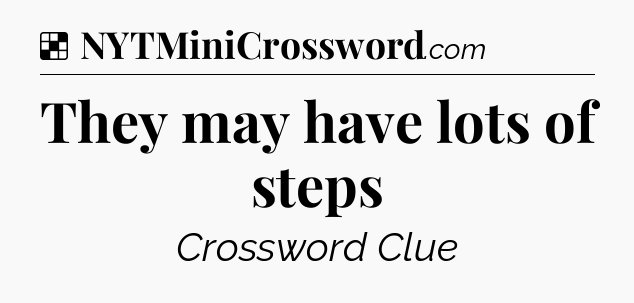 Solution: They may have lots of steps - NYT Crossword