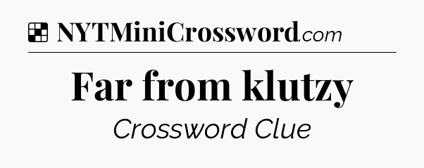 Solution: Far from klutzy - NYT Crossword
