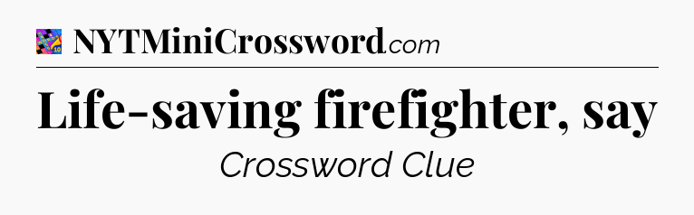Life-saving firefighter, say Crossword Clue