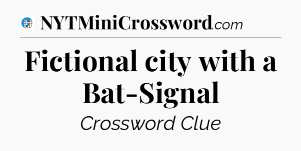 Fictional city with a Bat-Signal Crossword Clue