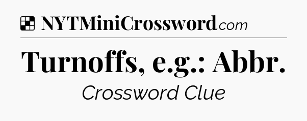 Solution: Turnoffs, e.g.: Abbr - NYT Crossword