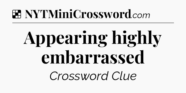 Solution: Appearing highly embarrassed - NYT Crossword