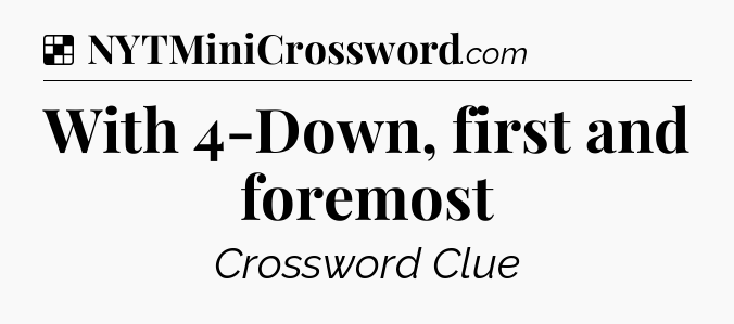 Solution: With 4-Down, first and foremost - NYT Crossword
