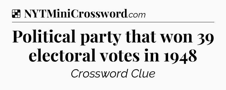 Solution: Political party that won 39 electoral votes in 1948 - NYT Crossword