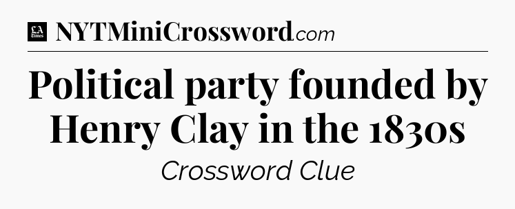 Political party founded by Henry Clay in the 1830s - LA Times Crossword
