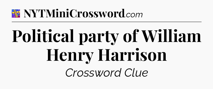 Political party of William Henry Harrison Codycross