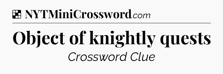 Solution: Object of knightly quests - NYT Crossword