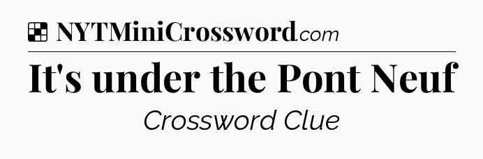 Solution: It's under the Pont Neuf - NYT Crossword