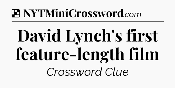 Solution: David Lynch's first feature-length film - NYT Crossword
