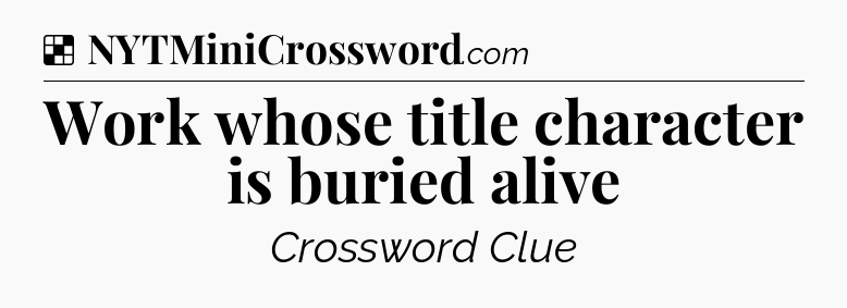 Solution: Work whose title character is buried alive - NYT Crossword