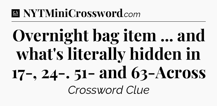 Overnight bag item ... and what's literally hidden in 17-, 24-. 51- and 63-Across - LA Times Crossword