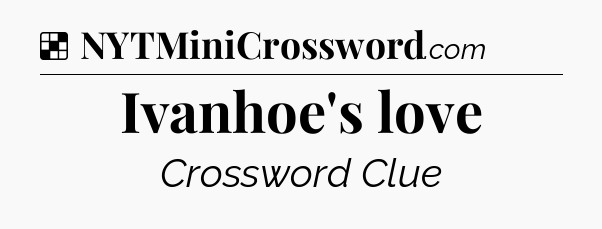 Solution: Ivanhoe's love - NYT Crossword