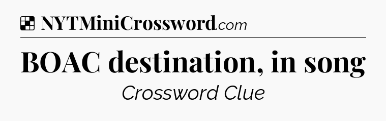 Solution: BOAC destination, in song - NYT Crossword