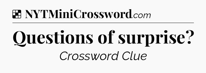 Solution: Questions of surprise - NYT Crossword
