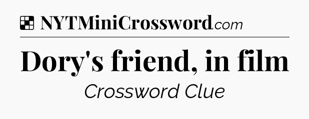 Solution: Dory's friend, in film - NYT Crossword