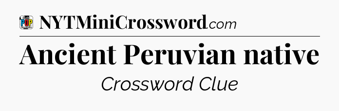 Ancient Peruvian native Crossword Clue