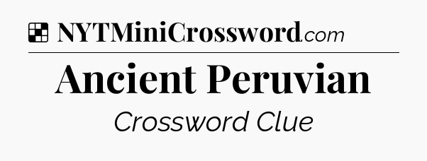Solution: Ancient Peruvian - NYT Crossword