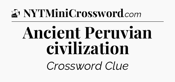 Ancient Peruvian civilization - Daily Themed Classic Crossword