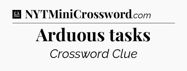 Arduous tasks - LA Times Crossword