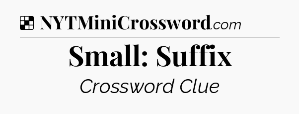 Solution: Small: Suffix - NYT Crossword