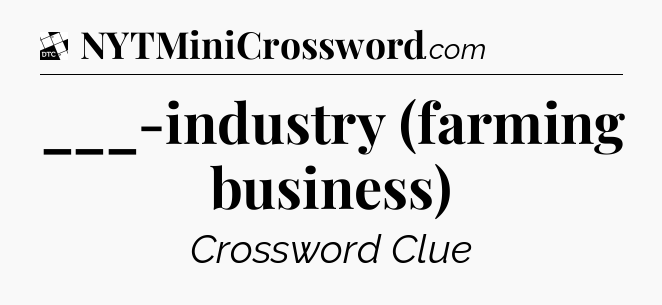 ___-industry (farming business) - Daily Themed Classic Crossword