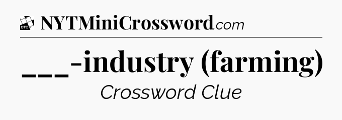 ___-industry (farming) - Daily Themed Classic Crossword