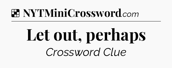 Solution: Let out, perhaps - NYT Crossword