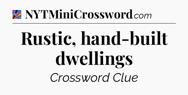 Rustic, hand-built dwellings Crossword Clue