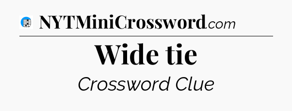 Wide tie Crossword Clue