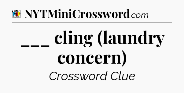 ___ cling (laundry concern) Crossword Clue