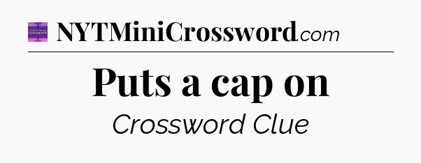 Puts a cap on - Thomas Joseph Crossword
