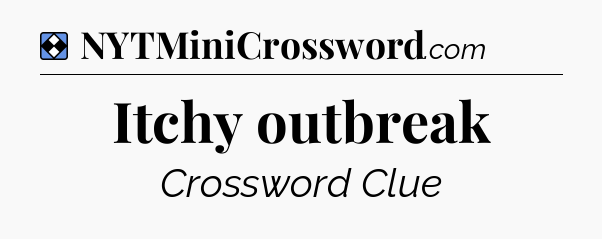 Solution: Itchy outbreak - NYT Mini Crossword