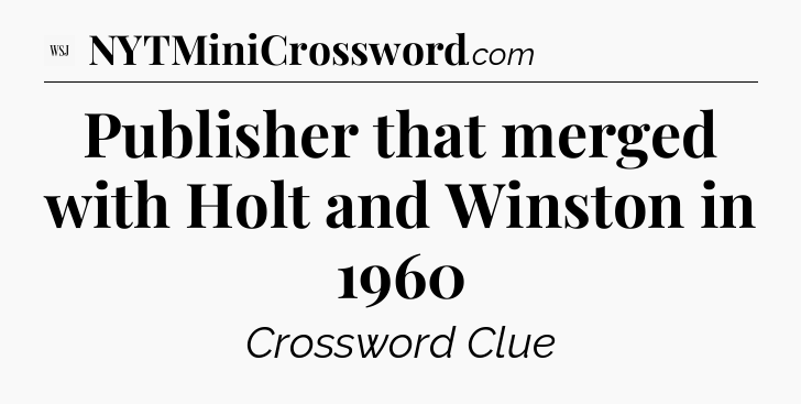 Publisher that merged with Holt and Winston in 1960 - WSJ Crossword